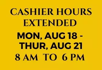Cashier Hours Extended   Mon, Aug 18 -  Thur, Aug 21 8 AM  to  6 PM 